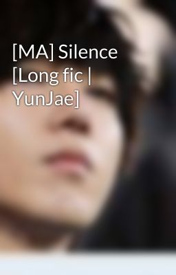 Đọc Truyện [MA] Silence [Long fic | YunJae] - Truyen2U.Net