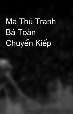 Ma Thú Tranh Bá Toàn Chuyển Kiếp