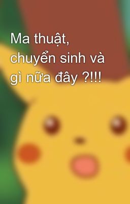 Ma thuật, chuyển sinh và gì nữa đây ?!!!