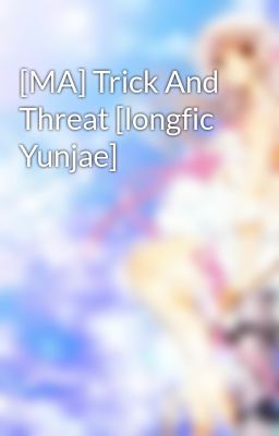 [MA] Trick And Threat [longfic Yunjae]
