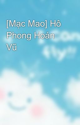 [Mạc Mao] Hô Phong Hoán Vũ