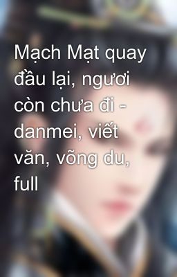 Đọc Truyện Mạch Mạt quay đầu lại, ngươi còn chưa đi - danmei, viết văn, võng du, full - Truyen2U.Net
