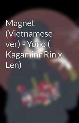 Đọc Truyện Magnet (Vietnamese ver) - Yono ( Kagaminr Rin x Len) - Truyen2U.Net