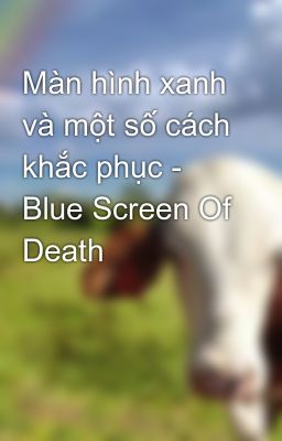 Màn hình xanh và một số cách khắc phục - Blue Screen Of Death