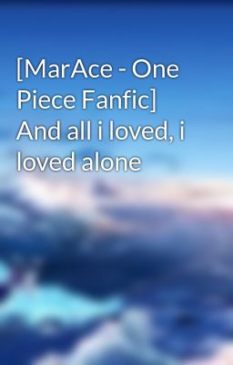 [MarAce - One Piece Fanfic] And all i loved, i loved alone