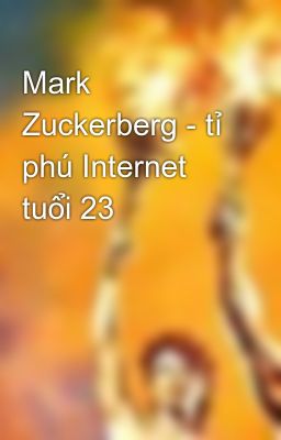 Đọc Truyện Mark Zuckerberg - tỉ phú Internet tuổi 23 - Truyen2U.Net