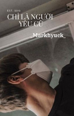 [Markhyuck/ Edit] Chỉ là người yêu cũ