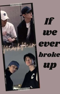 [MARKMIN] If we ever broke up