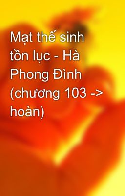 Mạt thế sinh tồn lục - Hà Phong Đình (chương 103 -> hoàn)