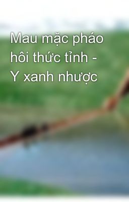 Mau mặc pháo hôi thức tỉnh - Y xanh nhược