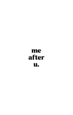 me after u;