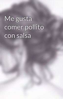 Đọc Truyện Me gusta comer pollito con salsa  - Truyen2U.Net