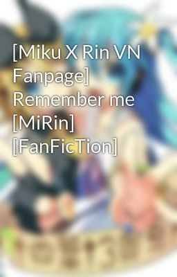 [Miku X Rin VN Fanpage] Remember me [MiRin] [FanFicTion]