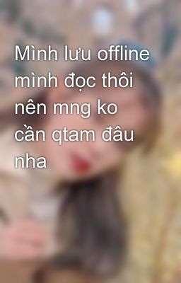 Đọc Truyện Mình lưu offline mình đọc thôi nên mng ko cần qtam đâu nha - Truyen2U.Net