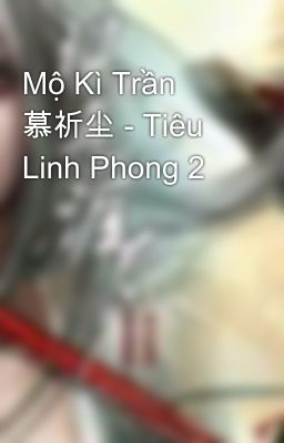 Đọc Truyện Mộ Kì Trần 慕祈尘 - Tiêu Linh Phong 2 - Truyen2U.Net