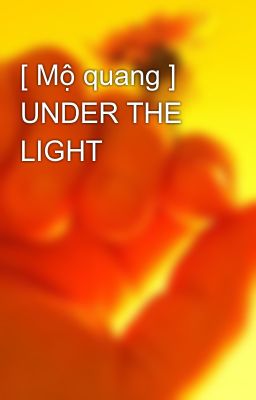 [ Mộ quang ]  UNDER THE LIGHT