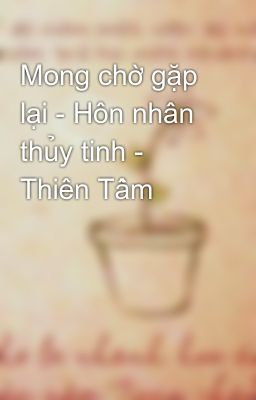 Mong chờ gặp lại - Hôn nhân thủy tinh - Thiên Tầm