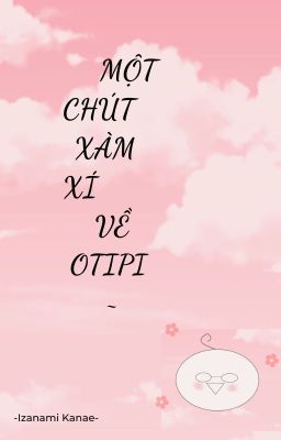 MỘT CHÚT XÀM XÍ VỀ OTIPI~