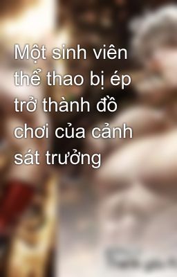 Một sinh viên thể thao bị ép trở thành đồ chơi của cảnh sát trưởng