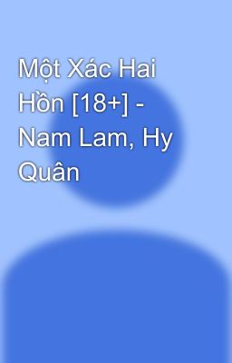 Một Xác Hai Hồn [18+] - Nam Lam, Hy Quân