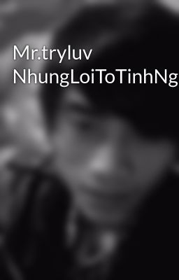 Đọc Truyện Mr.tryluv NhungLoiToTinhNgotNgaoNhat - Truyen2U.Net