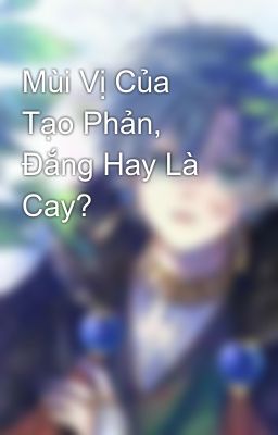 Mùi Vị Của Tạo Phản, Đắng Hay Là Cay?