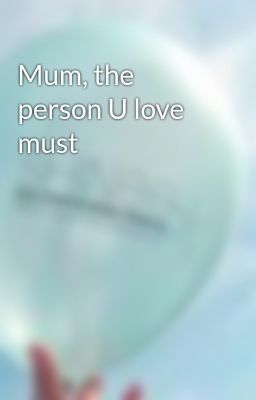 Đọc Truyện Mum, the person U love must - Truyen2U.Net