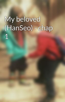 My beloved (HanSeo) - chap 1