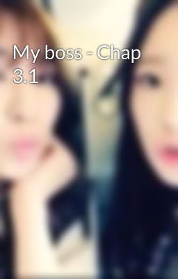 My boss - Chap 3.1