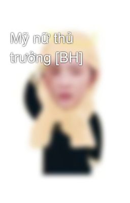 Mỹ nữ thủ trưởng [BH]