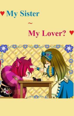 Đọc Truyện ♥ My Sister ~ My Lover? ♥ - Truyen2U.Net