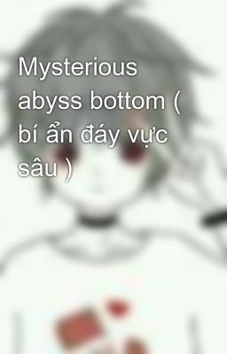 Đọc Truyện Mysterious abyss bottom ( bí ẩn đáy vực sâu ) - Truyen2U.Net