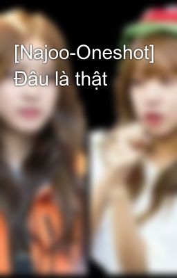 Đọc Truyện [Najoo-Oneshot] Đâu là thật - Truyen2U.Net