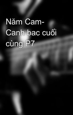 Năm Cam- Canh bac cuối cùng P7