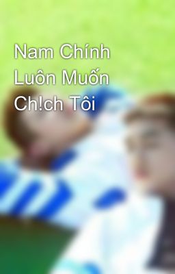 Nam Chính Luôn Muốn Ch!ch Tôi