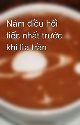 Đọc Truyện Năm điều hối tiếc nhất trước khi lìa trần - Truyen2U.Net