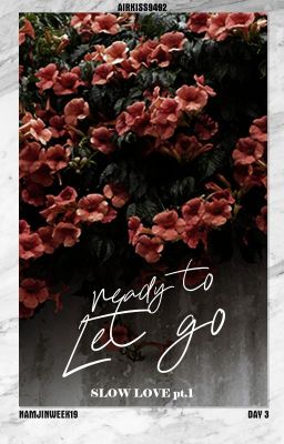 Đọc Truyện [NamJin][NJW19.Day 3 | Written fic | Oneshot] Slow Love pt.1 - Ready to Let go. - Truyen2U.Net