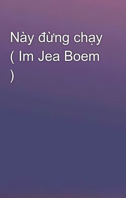 Này đừng chạy ( Im Jea Boem )