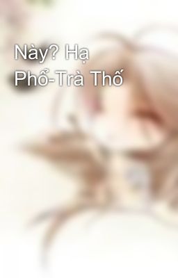 Này? Hạ Phổ-Trà Thố