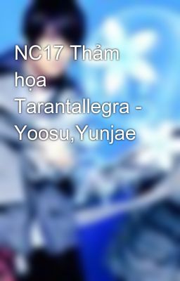 NC17 Thảm họa Tarantallegra - Yoosu,Yunjae