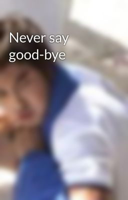 Never say good-bye