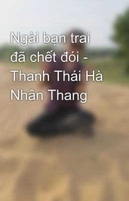 Đọc Truyện Ngài bạn trai đã chết đói - Thanh Thái Hà Nhân Thang - Truyen2U.Net