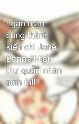 Đọc Truyện ngạo mạn cùng thành kiến chi Jane Bennett tiểu thư quẫn nhân sinh full - Truyen2U.Net