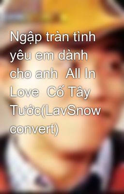 Ngập tràn tình yêu em dành cho anh  All In Love  Cố Tây Tước(LavSnow convert)