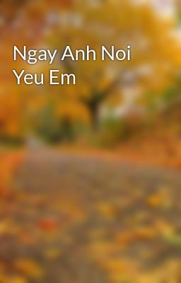 Ngay Anh Noi Yeu Em