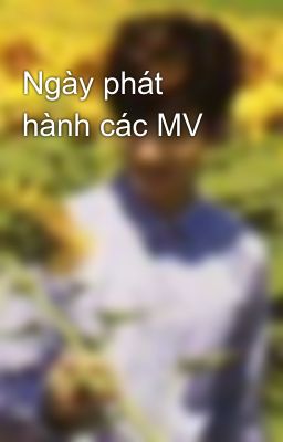 Ngày phát hành các MV