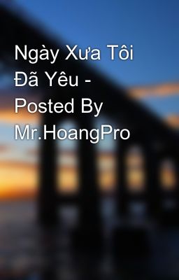 Đọc Truyện Ngày Xưa Tôi Đã Yêu - Posted By Mr.HoangPro - Truyen2U.Net