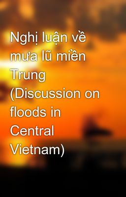 Đọc Truyện Nghị luận về mưa lũ miền Trung (Discussion on floods in Central Vietnam) - Truyen2U.Net