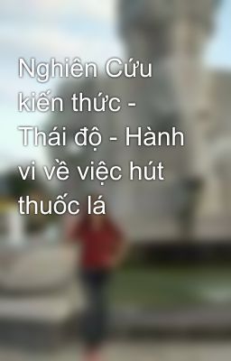 Nghiên Cứu kiến thức - Thái độ - Hành vi về việc hút thuốc lá