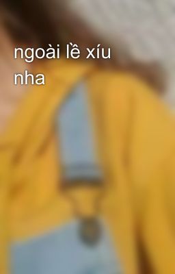 ngoài lề xíu nha